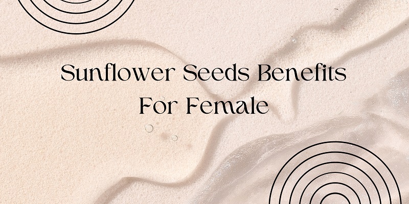 Sunflower Seeds Benefits For Female